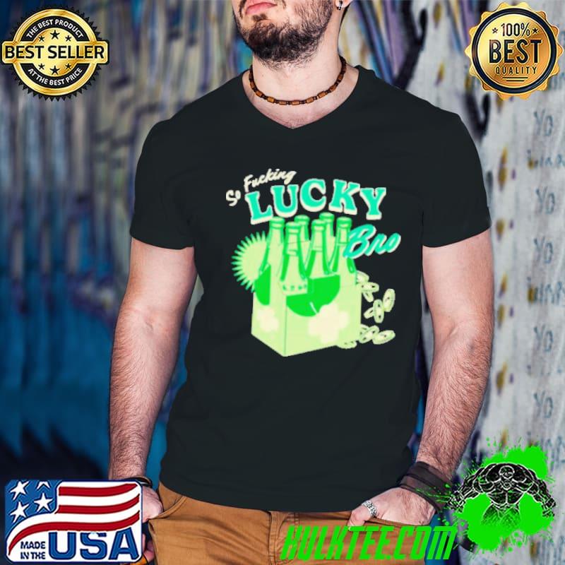 So fucking lucky bro St Patrick’s day shirt