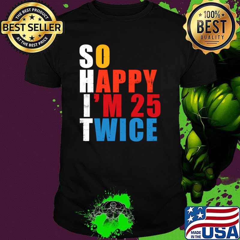 So Happy I'm 25 Twice 50th Birthday T-Shirt