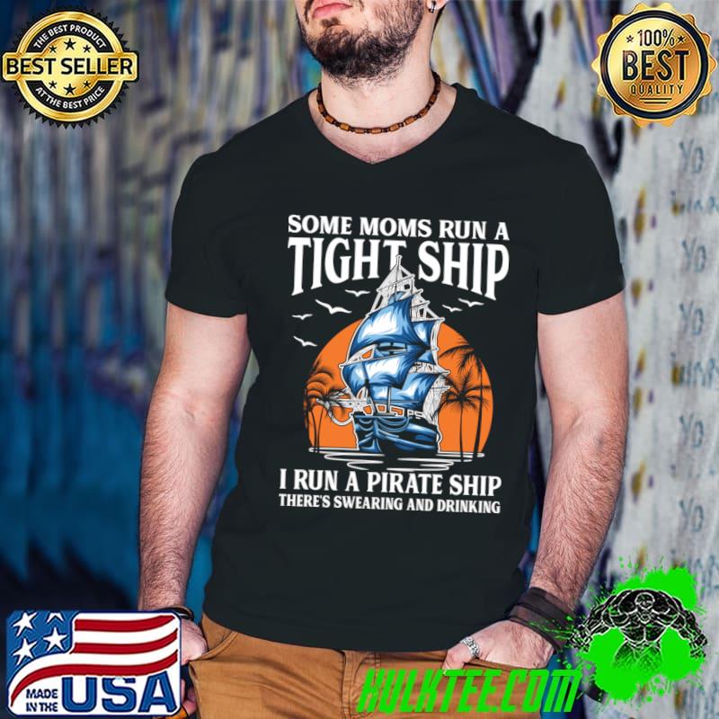 Some Moms Run A Tight Ship I Run A Pirate Ship T-Shirt