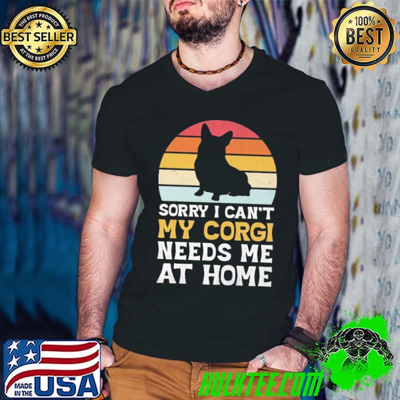 Sorry I Can't My Corgi Needs Me At Home Vintage sunset shirt