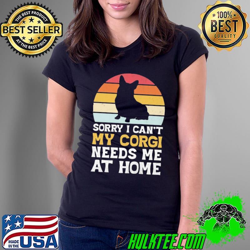 Sorry I Can't My Corgi Needs Me At Home Vintage sunset s Ladies Tee Sorry I Can't My Corgi Needs Me At Home Vintage sunset s Ladies Tee