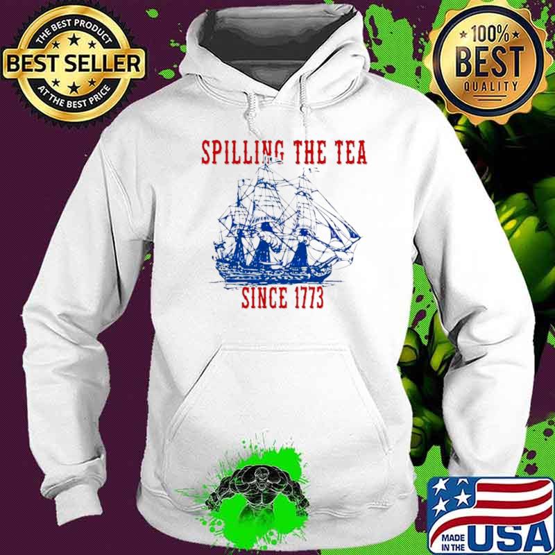 Spilling The Tea Since 1773 Happy 4th Of July push off s Hoodie Spilling The Tea Since 1773 Happy 4th Of July push off s Hoodie