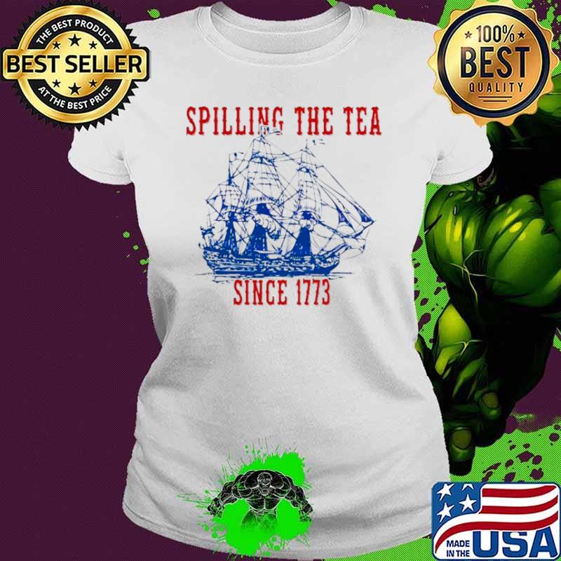 Spilling The Tea Since 1773 Happy 4th Of July push off s Ladies tee Spilling The Tea Since 1773 Happy 4th Of July push off s Ladies tee