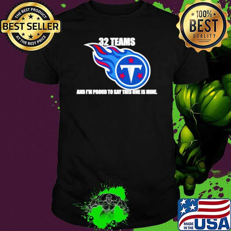 Tennessee Titans 32 teams and I’m proud to say this one is mine shirt