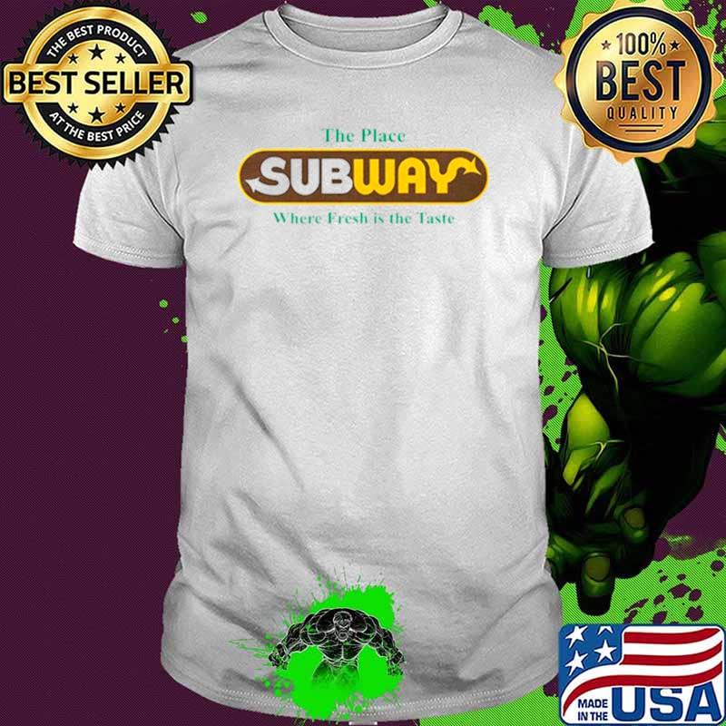 The place Subway where fresh is the taste shirt