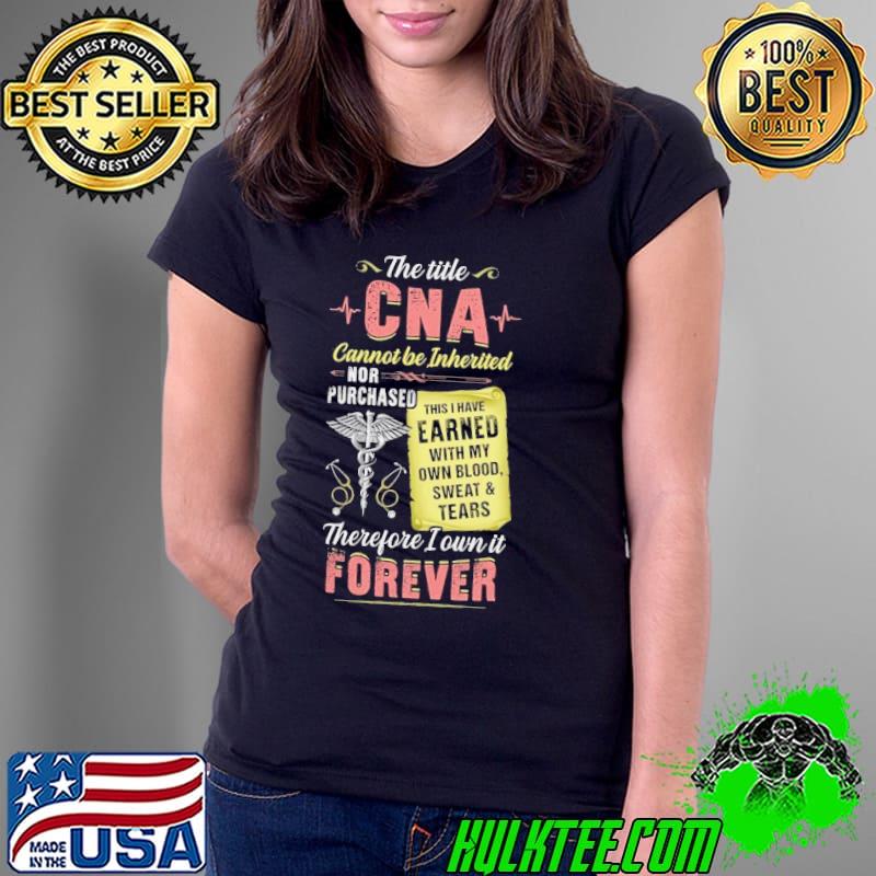 The title CNA cannot be inherited therefore own it forever s Ladies Tee The title CNA cannot be inherited therefore own it forever s Ladies Tee