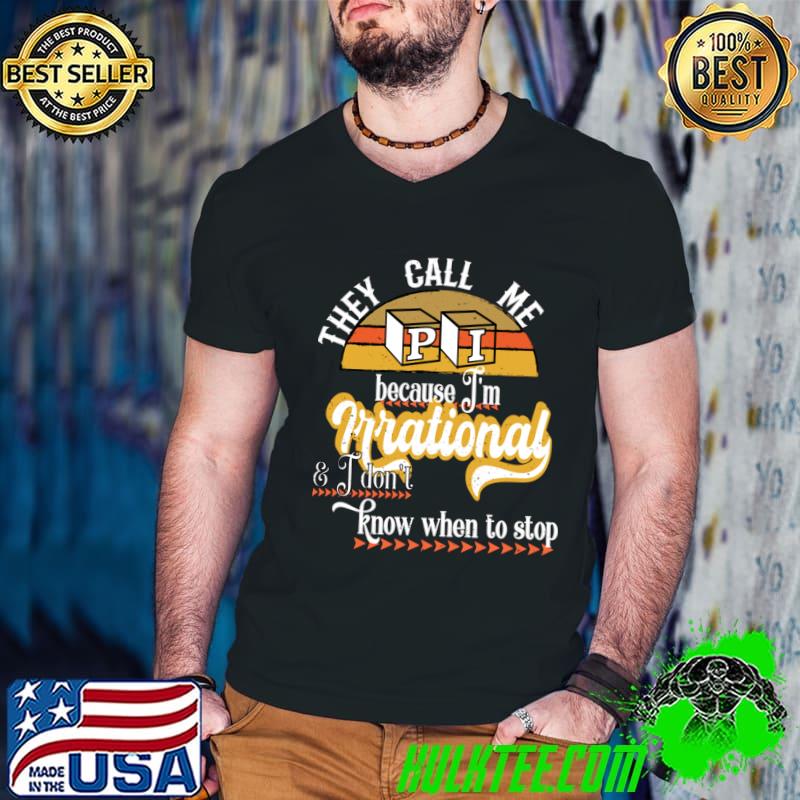 They Call Me Because I Don't Know When Stop Pi Symbol Pi Day T-Shirt
