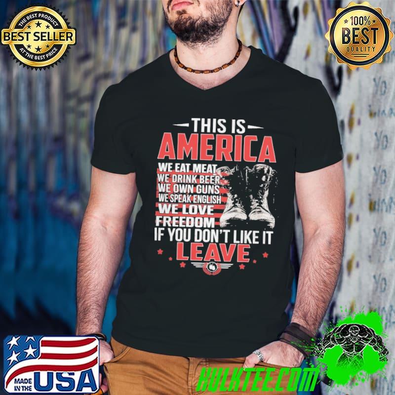 This Is America If Don't Like It Leave Eat meat Drink Beer Love Freedom shirt
