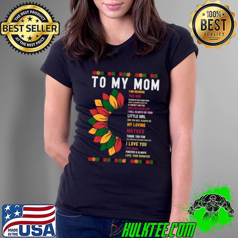 To My Mom Little Girl My Loving Love You With Heart Sunflower Happy Mothers Day T-Shirt