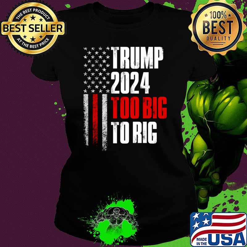 Too Big To Rig American Flag Election Trump 2024 T-Shirt
