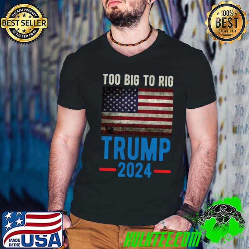 Too Big To Rig Saying Trump 2024 American Flag Quote T-Shirt