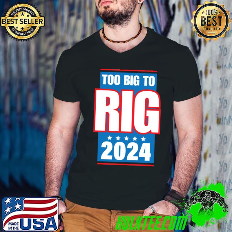 Too Big To Rig Saying Trump 2024 Stars Election Quote T-Shirt
