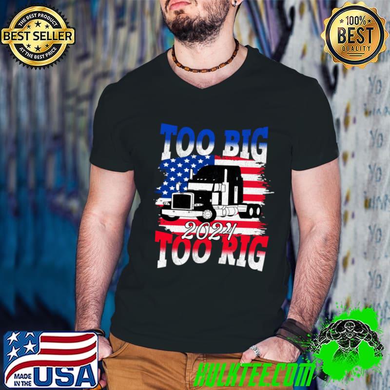 Too Big Too Rig 2024 Truckers for Trump American Flag Election T-Shirt