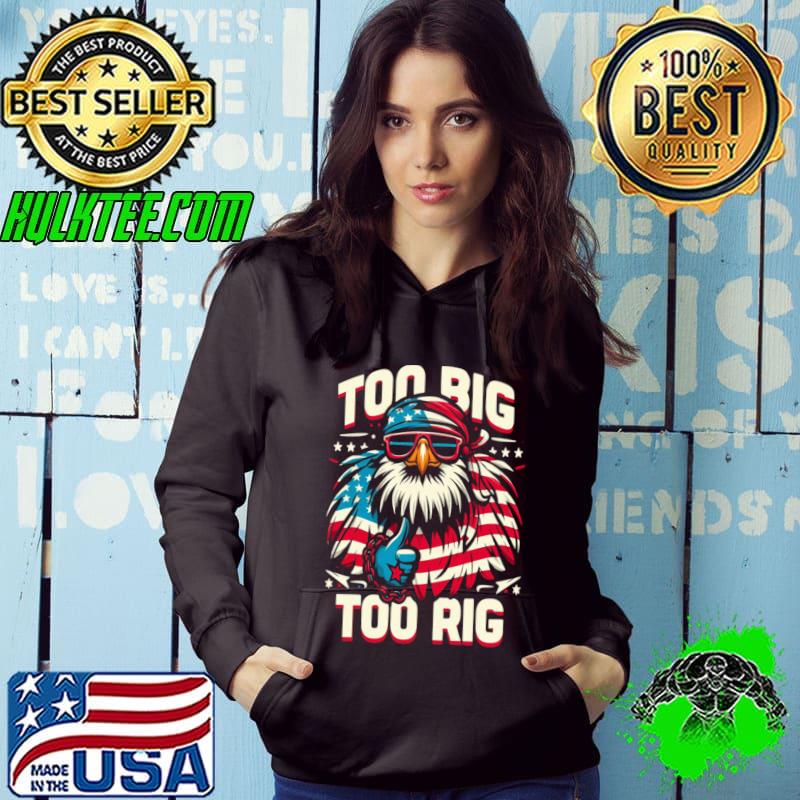 Too Big Too Rig American Eagle wearing sunglasses Usa Flag Election 2024 T-Shirt Hoodie Too Big Too Rig American Eagle wearing sunglasses Usa Flag Election 2024 T-Shirt Hoodie