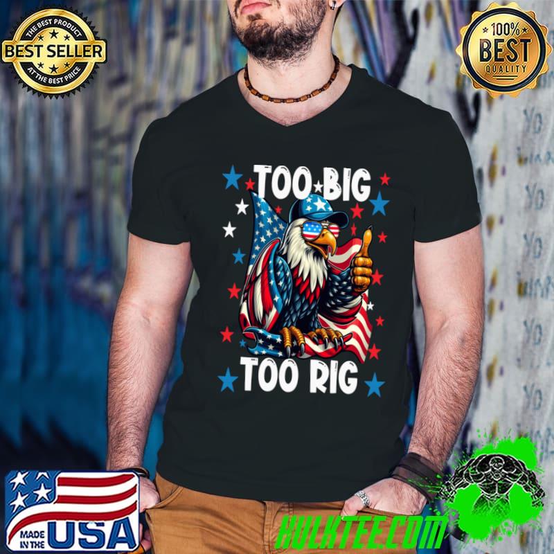 Too Big Too Rig Eagle Thumbs Up Sunglasses Usa Flag Election 2024 T-Shirt