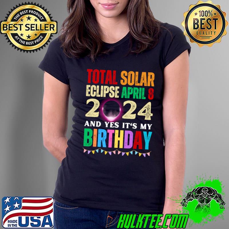 Total solar eclipse april 8 2024 and yes it's my birthday retro T-Shirt Ladies Tee Total solar eclipse april 8 2024 and yes it's my birthday retro T-Shirt Ladies Tee