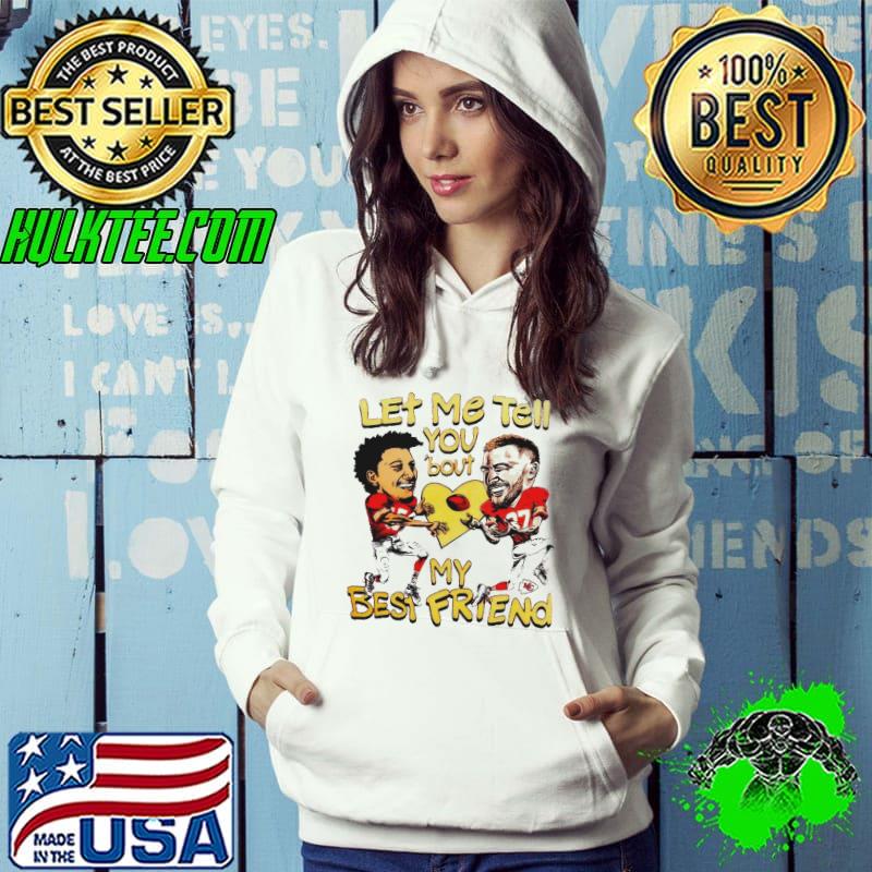 Travis Kelce and Patrick Mahomes let me tell you ’bout my best friend s Hoodie Travis Kelce and Patrick Mahomes let me tell you ’bout my best friend s Hoodie