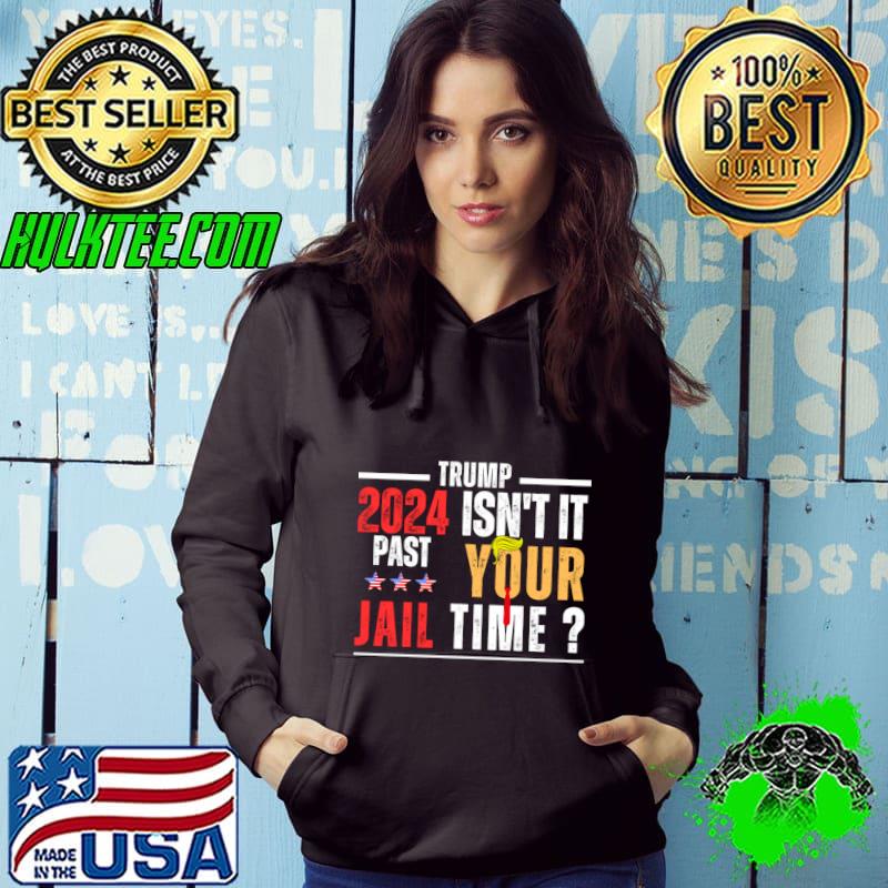Trump 2024 Isn't It Past Your Jail Time Hair Trump Election T-Shirt Hoodie Trump 2024 Isn't It Past Your Jail Time Hair Trump Election T-Shirt Hoodie