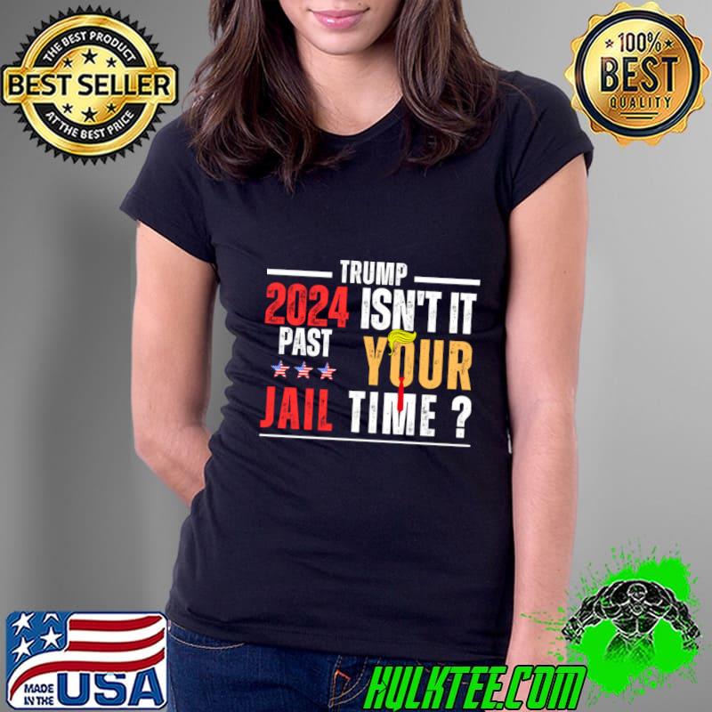 Trump 2024 Isn't It Past Your Jail Time Hair Trump Election T-Shirt