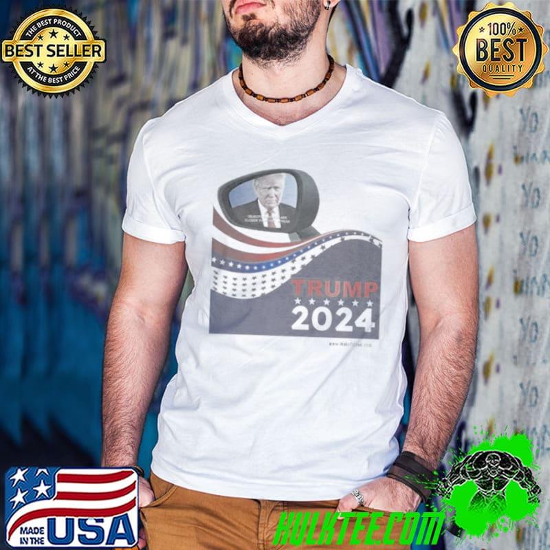 Trump 2024 Objects In Mirror Are Closer Than They Appear shirt