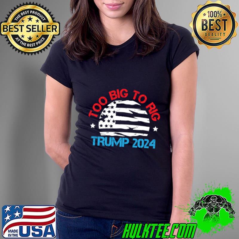 Trump 2024 Too Big To Rig Vintage American Flag T-Shirt Ladies Tee Trump 2024 Too Big To Rig Vintage American Flag T-Shirt Ladies Tee