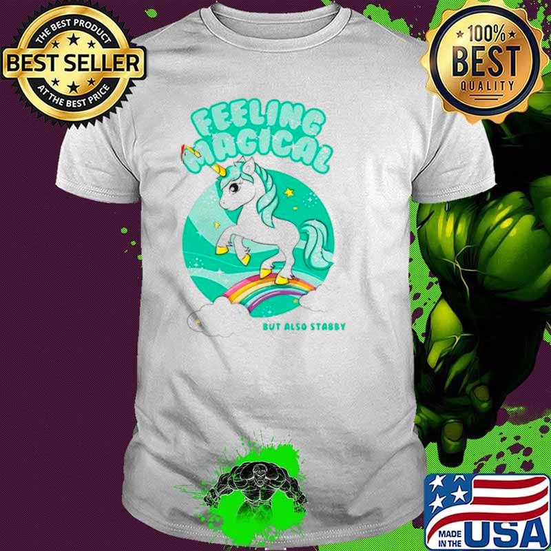 Unicorn feeling magical but also stabby shirt
