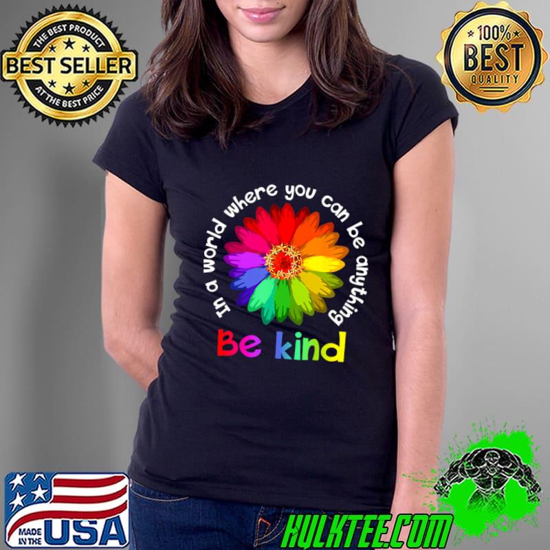 Unity Day In A World Where You Can Be Anything Be Kind Diasy Colors T-Shirt Ladies Tee Unity Day In A World Where You Can Be Anything Be Kind Diasy Colors T-Shirt Ladies Tee