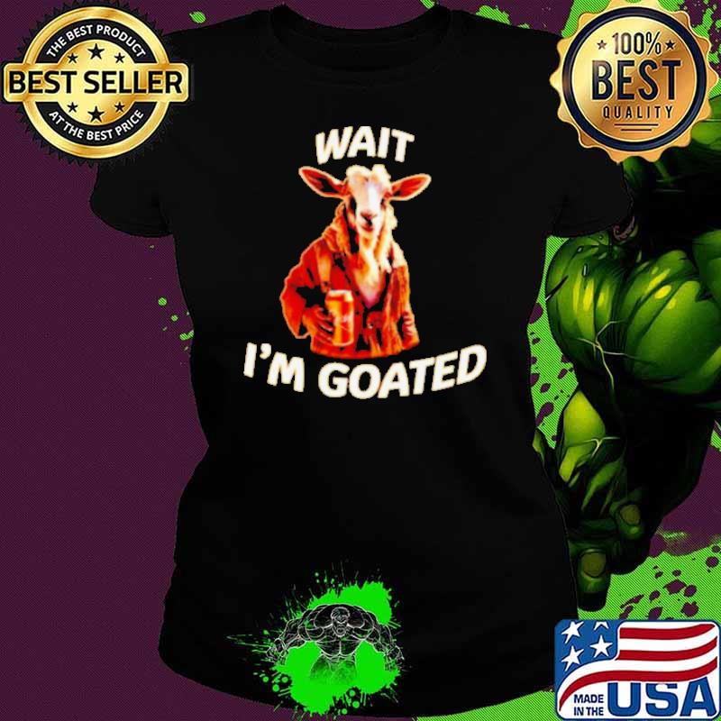 Wait I’m goated epic goat beer shirt