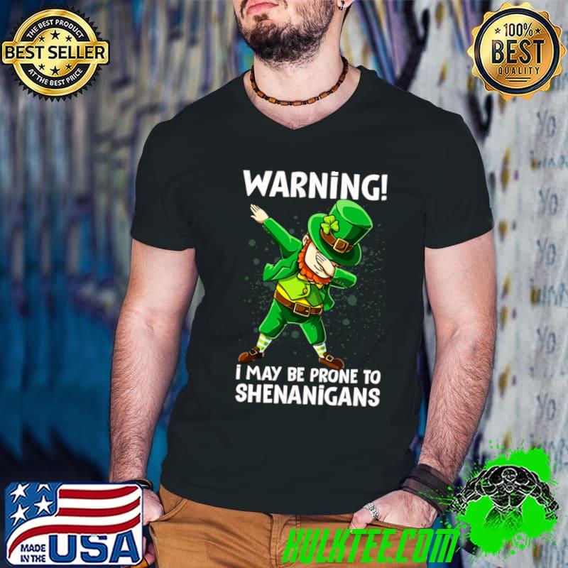 Warning I May Be Prone To Dabbing Leprechaun Shenanigans Ireland Irish T-Shirt