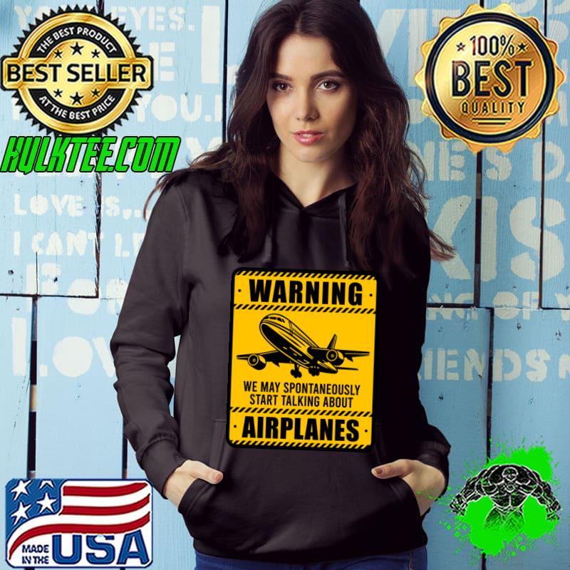 Warning May Spontaneously Start Talking About Airplanes T-Shirt Hoodie Warning May Spontaneously Start Talking About Airplanes T-Shirt Hoodie