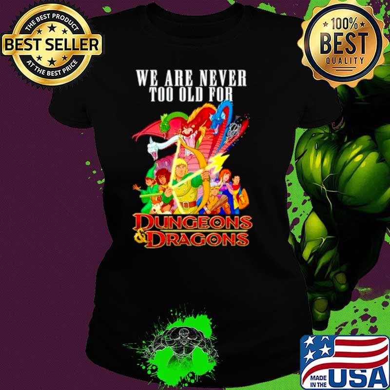 We are never too old for Dungeons and Dragons s Ladies tee We are never too old for Dungeons and Dragons s Ladies tee
