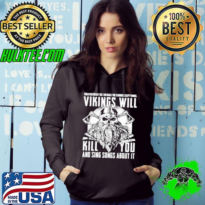 Whaterver Doesn't Will Kill You And Sing Songs About It Viking Shirt Hoodie Whaterver Doesn't Will Kill You And Sing Songs About It Viking Shirt Hoodie
