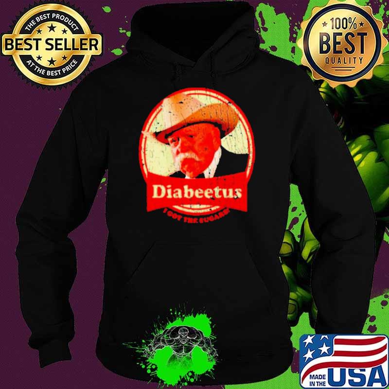 Wilford Brimley diabeetus I got the sugars s Hoodie Wilford Brimley diabeetus I got the sugars s Hoodie