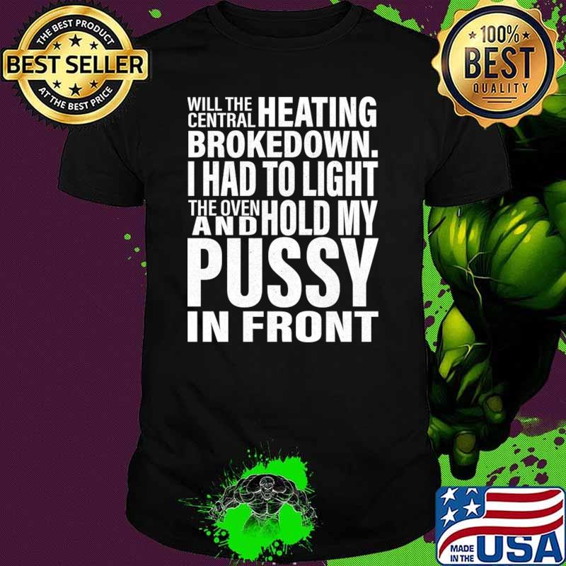 Will The Heating Central Brokedown Had To Light Hold My Pussy In Front T-Shirt