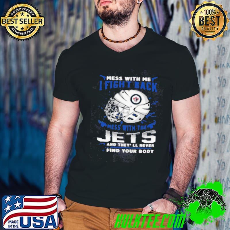 Winnipeg Jets NHL Hockey Mess With Me I Fight Back Mess With My Team And They’ll Never Find Your Body Shirt