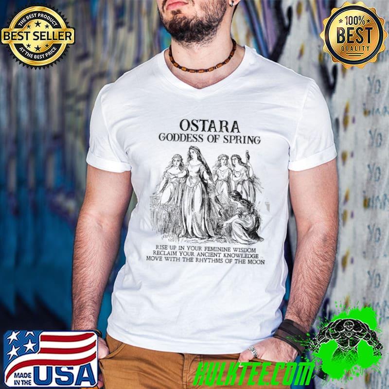 Witch Ostara Goddess Of Spring Rise Up In Your Feminine Wisdom shirt