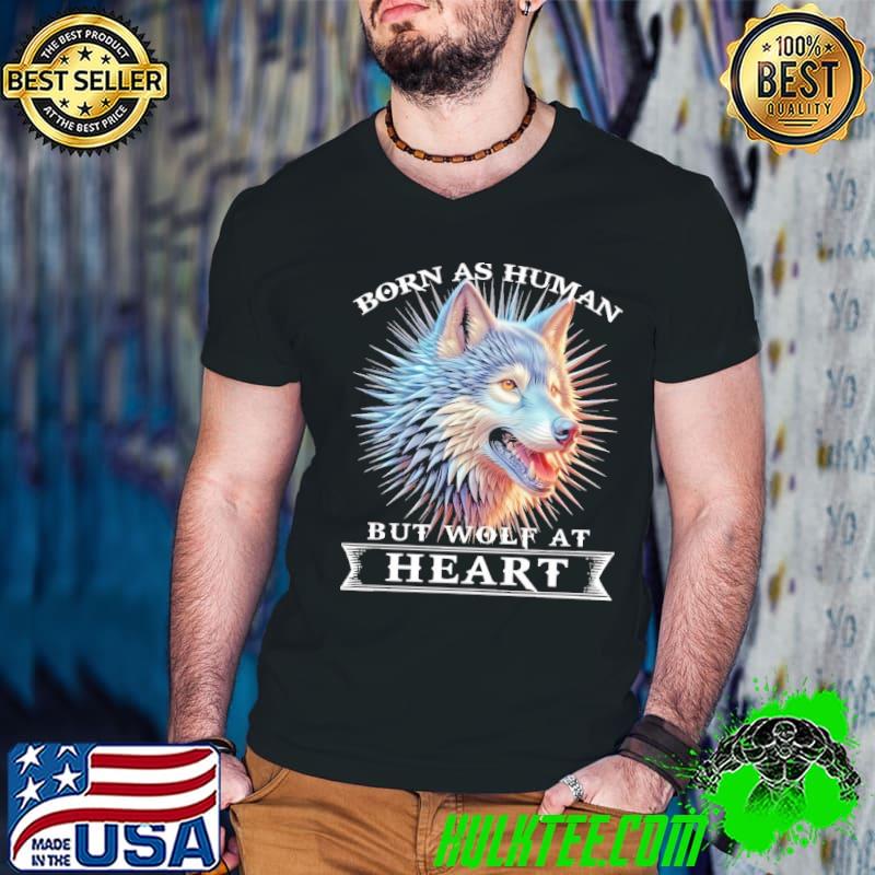 Wolf born as human but wolf at heart shirt