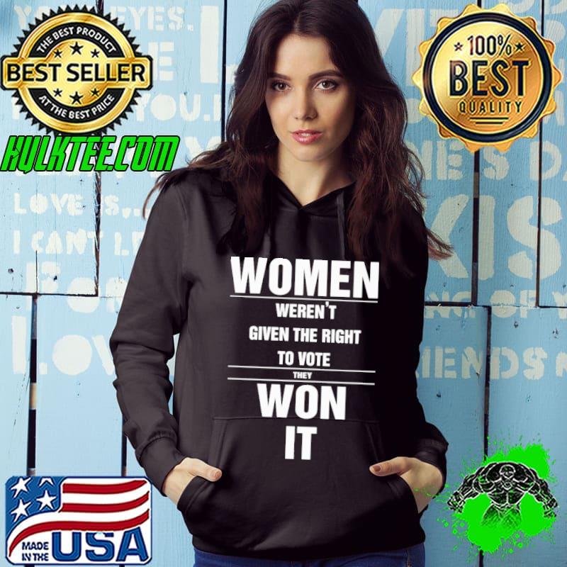 Women weren't given the right to vote they won it s Hoodie Women weren't given the right to vote they won it s Hoodie