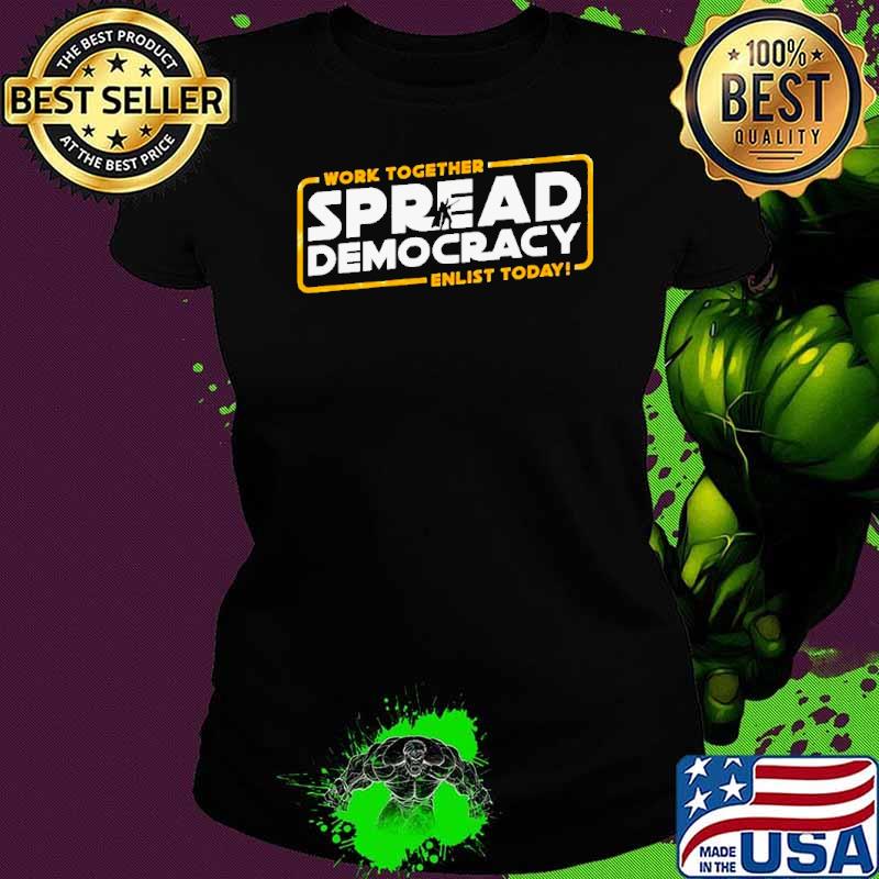 Work Together Spread Democracy Enlist Today shirt
