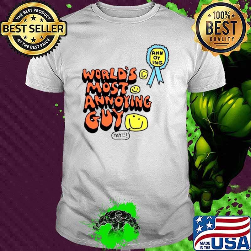 World’s most annoying guy yay shirt