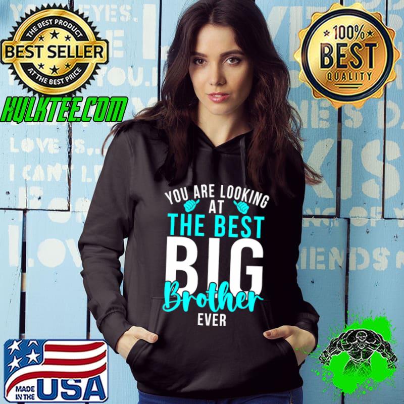 You are looking at the best Big Brother Ever Big Brother T-Shirt Hoodie You are looking at the best Big Brother Ever Big Brother T-Shirt Hoodie