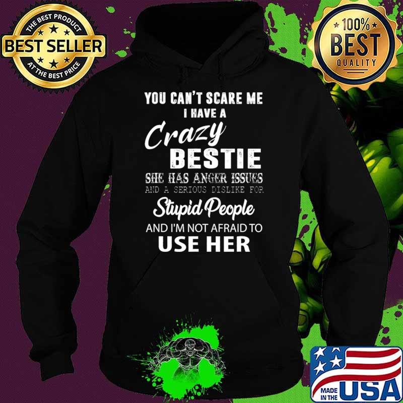 You Can't Scare Me Have Crazy Bestie Stupid People I'm Not Afraid Use Her T-Shirt Hoodie You Can't Scare Me Have Crazy Bestie Stupid People I'm Not Afraid Use Her T-Shirt Hoodie