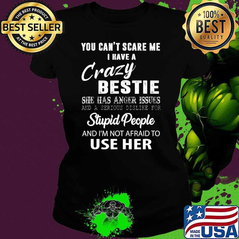 You Can't Scare Me Have Crazy Bestie Stupid People I'm Not Afraid Use Her T-Shirt Ladies tee You Can't Scare Me Have Crazy Bestie Stupid People I'm Not Afraid Use Her T-Shirt Ladies tee