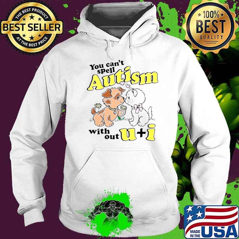 You can’t spell autism without u + I s Hoodie You can’t spell autism without u + I s Hoodie