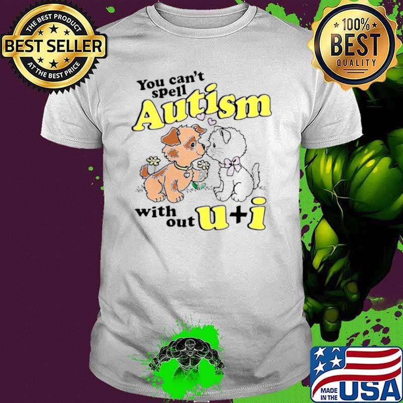 You can’t spell autism without u + I shirt You can’t spell autism without u + I shirt