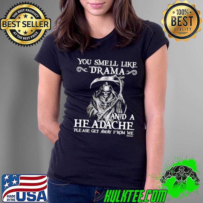 You Smell Like Drama A Headache Skull s Ladies Tee You Smell Like Drama A Headache Skull s Ladies Tee