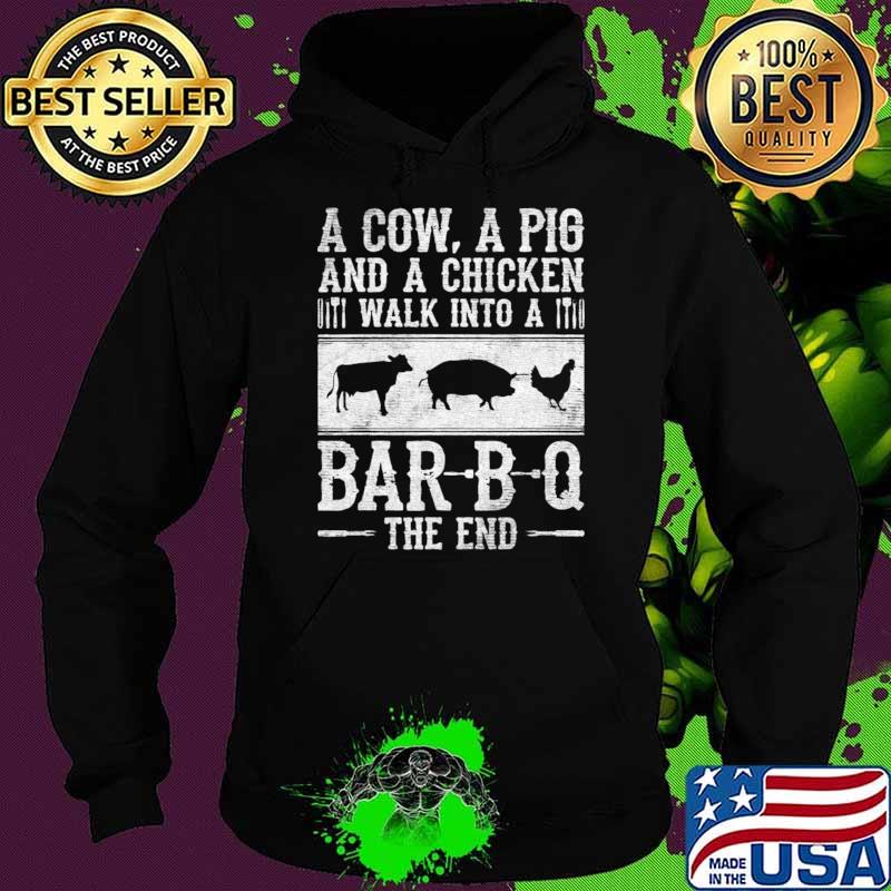 A cow a pig and a chicken walk into a bar-b-g the end T-Shirt Hoodie A cow a pig and a chicken walk into a bar-b-g the end T-Shirt Hoodie