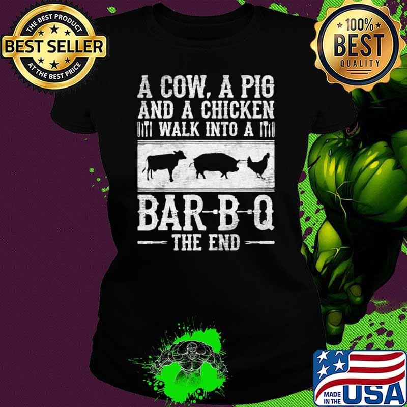 A cow a pig and a chicken walk into a bar-b-g the end T-Shirt A cow a pig and a chicken walk into a bar-b-g the end T-Shirt