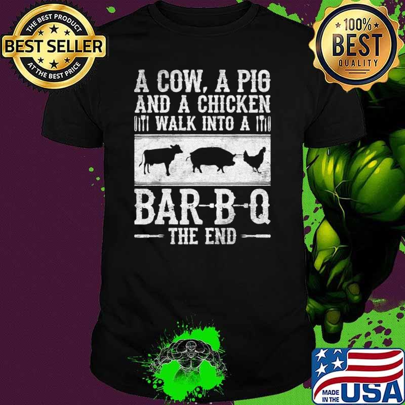 A cow a pig and a chicken walk into a bar-b-g the end T-Shirt Unisex A cow a pig and a chicken walk into a bar-b-g the end T-Shirt Unisex