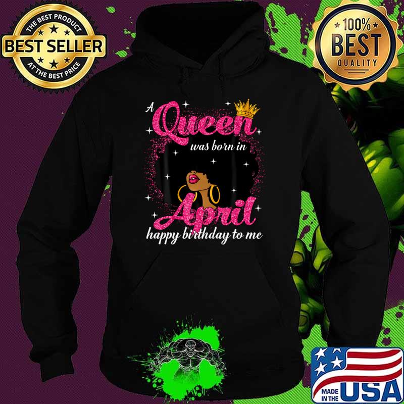 A Queen Was Born In April Birthday Afro Girl Black Woman T-Shirt Hoodie A Queen Was Born In April Birthday Afro Girl Black Woman T-Shirt Hoodie